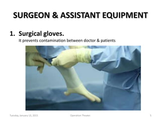 SURGEON & ASSISTANT EQUIPMENT
1. Surgical gloves.
It prevents contamination between doctor & patients
Tuesday, January 13, 2015 5Operation Theater.
 