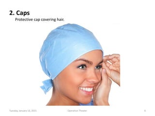 2. Caps
Protective cap covering hair.
Tuesday, January 13, 2015 6Operation Theater.
 