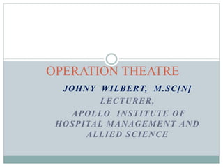 JOHNY WILBERT, M.SC[N]
LECTURER,
APOLLO INSTITUTE OF
HOSPITAL MANAGEMENT AND
ALLIED SCIENCE
OPERATION THEATRE
 