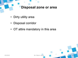 Disposal zone or area
• Dirty utility area
• Disposal corridor
• OT attire mandatory in this area
8/5/2023 26
Mr. Melvin Jacob
 
