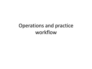 Operations and practice workflow 