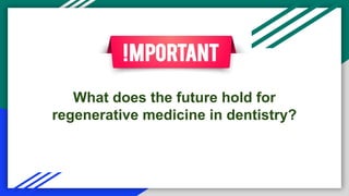 What does the future hold for
regenerative medicine in dentistry?
 