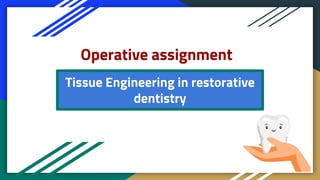 Operative assignment
Tissue Engineering in restorative
dentistry
 
