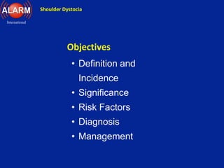 Shoulder Dystocia
International
Objectives
• Definition and
Incidence
• Significance
• Risk Factors
• Diagnosis
• Management