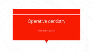 Operative dentistry
Sadaf Batool Qureshi
 