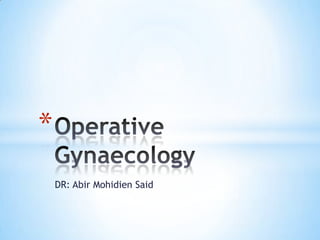 DR: AbirMohidien Said Operative Gynaecology 