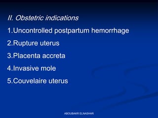 II. Obstetric indications
1.Uncontrolled postpartum hemorrhage
2.Rupture uterus
3.Placenta accreta
4.Invasive mole
5.Couvelaire uterus
ABOUBAKR ELNASHAR
 