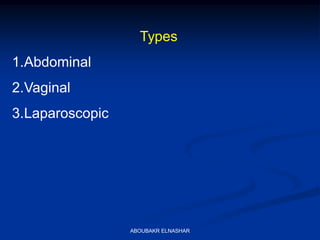 Types
1.Abdominal
2.Vaginal
3.Laparoscopic
ABOUBAKR ELNASHAR
 