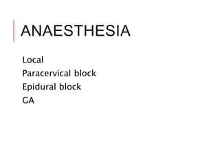 ANAESTHESIA
Local
Paracervical block
Epidural block
GA
 