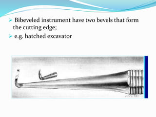  Bibeveled instrument have two bevels that form
the cutting edge;
 e.g. hatched excavator
 