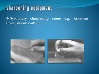  Stationary sharpening stone e.g. Arkansas
stone, silicon carbide.
 