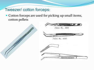 Tweezer/ cotton forceps:
 Cotton forceps are used for picking up small items,
cotton pellets
 