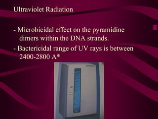 Ultraviolet Radiation
- Microbicidal effect on the pyramidine
dimers within the DNA strands.
- Bactericidal range of UV rays is between
2400-2800 A*
 