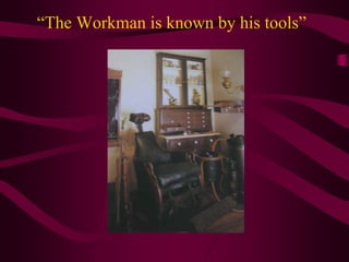 “The Workman is known by his tools”
 