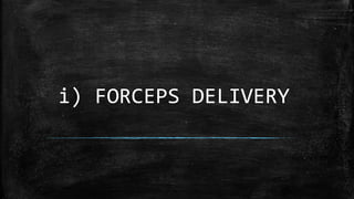 i) FORCEPS DELIVERY
 