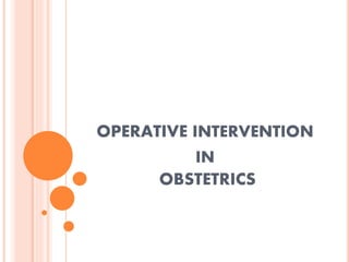 OPERATIVE INTERVENTION
IN
OBSTETRICS
 