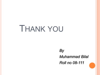 THANK YOU
By
Muhammad Bilal
Roll no 08-111
 
