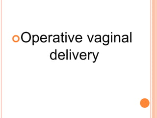 Operative vaginal
delivery
 