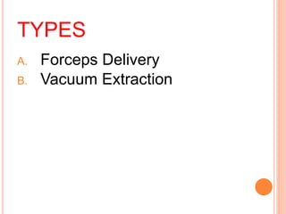 TYPES
A. Forceps Delivery
B. Vacuum Extraction
 