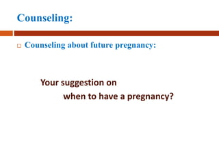Counseling:
 Counseling about future pregnancy:
Your suggestion on
when to have a pregnancy?
 