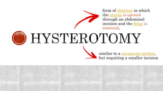 similar to a caesarean section,
but requiring a smaller incision
form of abortion in which
the uterus is opened
through an abdominal
incision and the fetus is
removed,
 