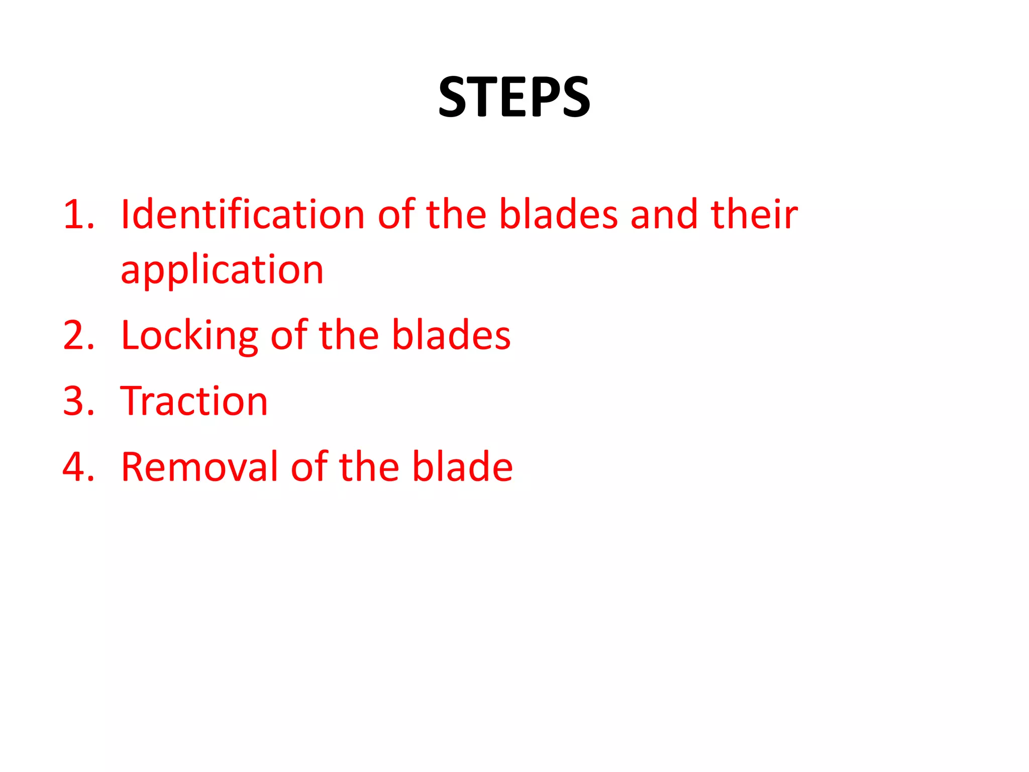 STEPS
1. Identification of the blades and their
application
2. Locking of the blades
3. Traction
4. Removal of the blade
 