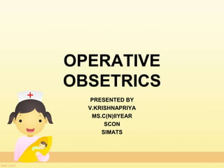 OPERATIVE
OBSETRICS
PRESENTED BY
V.KRISHNAPRIYA
MS.C(N)IIYEAR
SCON
SIMATS
 