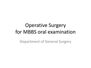 Operative Surgery
for MBBS oral examination
Department of General Surgery
 