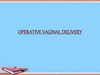 OPERATIVE VAGINAL DELIVERY
 