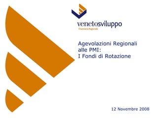 12 Novembre 2008 Agevolazioni Regionali  alle PMI:  I Fondi di Rotazione 