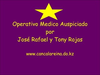 Operativo Medico Auspiciado por José Rafael y Tony Rojas www.cancalareina.do.kz 