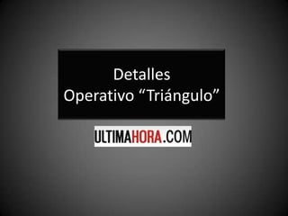 Detalles  Operativo “Triángulo” 
