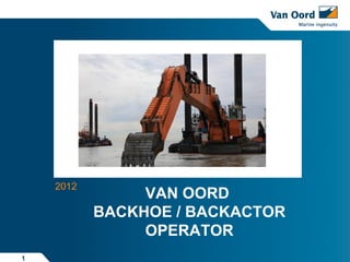 2012
                VAN OORD
           BACKHOE / BACKACTOR
                OPERATOR
1
 