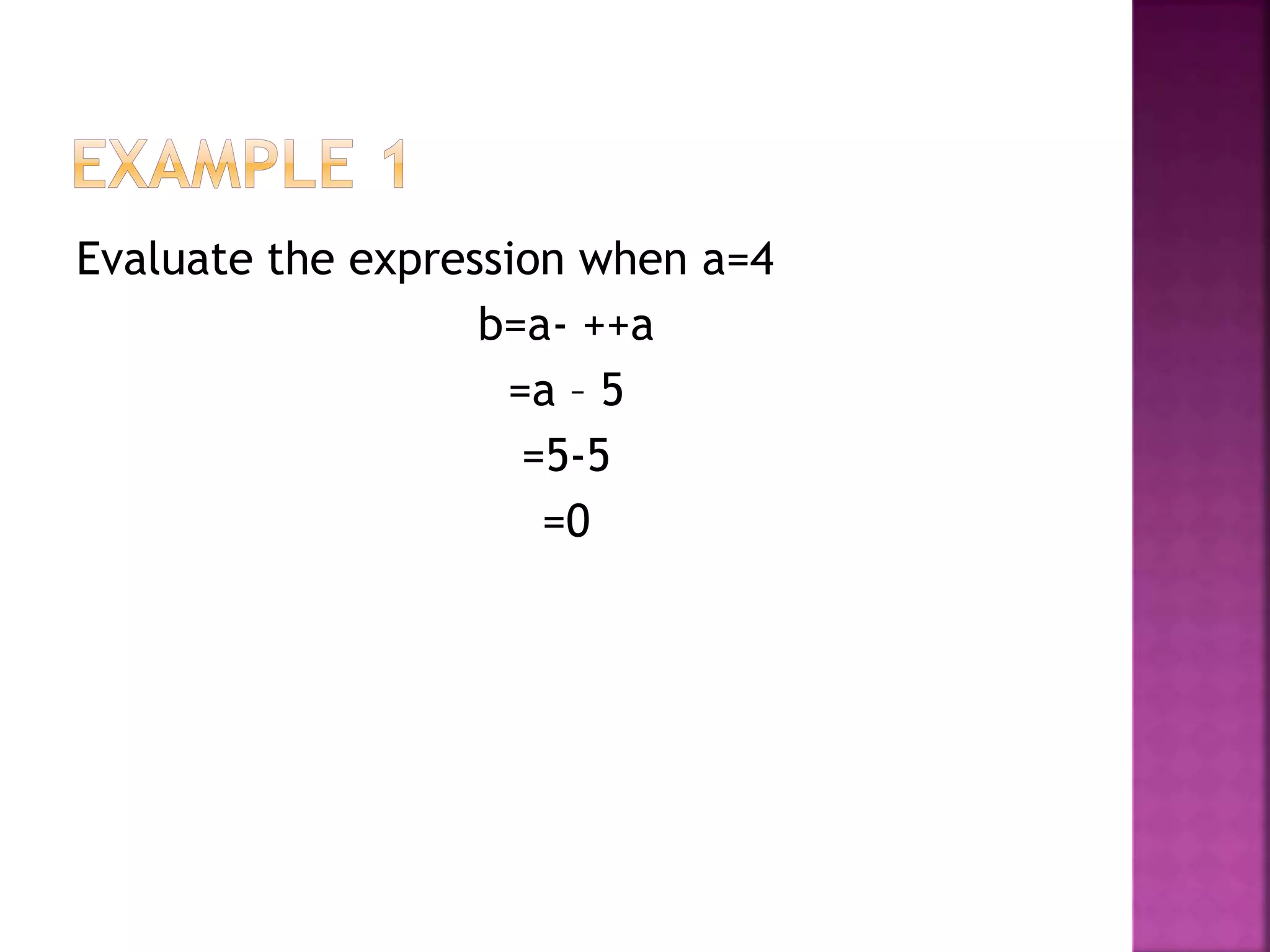 Evaluate the expression when a=4
b=a- ++a
=a – 5
=5-5
=0
 