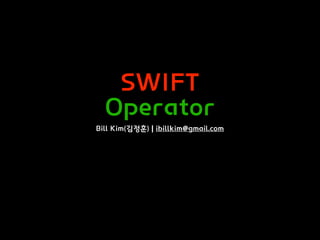 SWIFT
Operator
Bill Kim(김정훈) | ibillkim@gmail.com
 