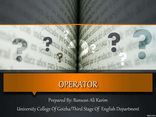 OPERATOR
Prepared By: Banwan Ali Karim
University College Of Goizha/Third Stage Of English Department
 