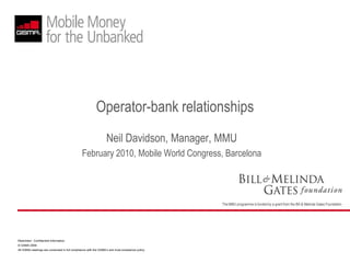 Operator-bank relationships Neil Davidson, Manager, MMU February 2010, Mobile World Congress, Barcelona 