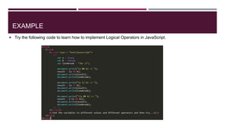 EXAMPLE
 Try the following code to learn how to implement Logical Operators in JavaScript.
 
