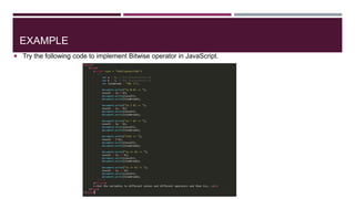 EXAMPLE
 Try the following code to implement Bitwise operator in JavaScript.
 
