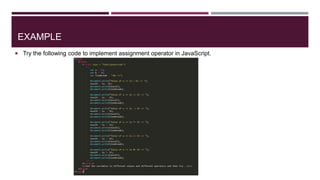 EXAMPLE
 Try the following code to implement assignment operator in JavaScript.
 