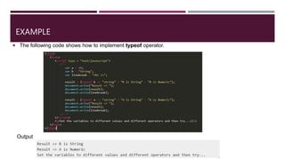 EXAMPLE
 The following code shows how to implement typeof operator.
Output
 