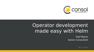 Operator development
made easy with Helm
Olaf Meyer
Senior Consultant
29.07.2021
 