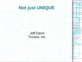 Not just UNIQUE




    Jeff Davis
   Truviso, Inc.




                   1
 