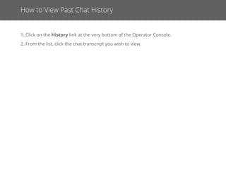 Hotkey Categories
NOTE: The following steps requires Administrator Access
Adding a Hotkey Category
1. Click on Hotkey text button at the very bottom of your screen.
2. Click Add New Category.
3. Give your hotkey category a Category Title.
4. Select which Operator has access to this category.
5. Associate this hotkey with one or more of your websites.
6. Click Save Changes.
Adding a Hotkey to an Established Category
1. Click on Hotkey text button at the very bottom of your screen.
2. Find the hotkey Category you’d like to add to, and click Add Hotkey.
3. Give your hotkey a Title and then ﬁll in the Content.
4. Once ﬁnished, click Save Changes and use as needed.
 