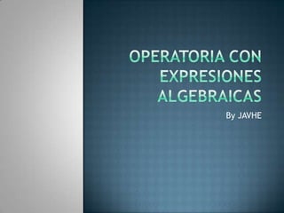 Operatoria con expresiones algebraicas By JAVHE 