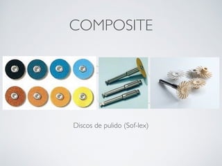 Nicolás Pérez Quiroz
Cirujano Dentista
COMPOSITE
Pulido
Discos de pulido (Sof-lex)
 