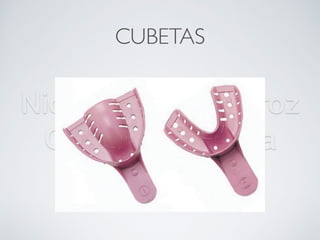 Nicolás Pérez Quiroz
Cirujano Dentista
CUBETAS
 