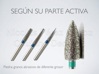 Nicolás Pérez Quiroz
Cirujano Dentista
SEGÚN SU PARTE ACTIVA
Piedra: granos abrasivos de diferente grosor
 