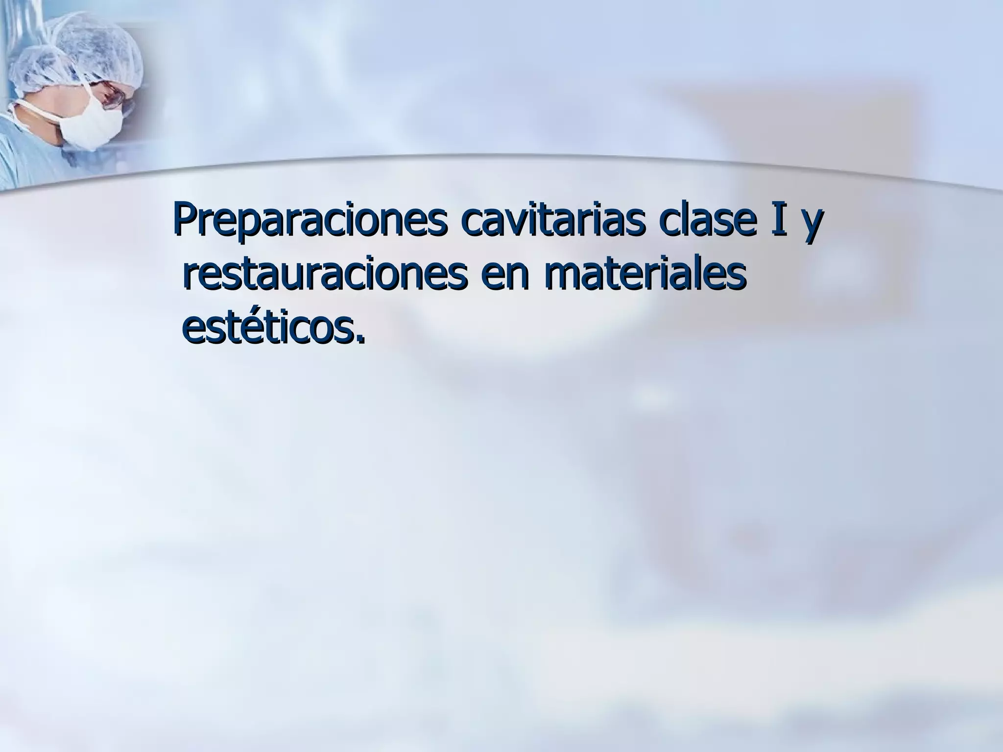 Preparaciones cavitarias clase I y restauraciones en materiales estéticos. 