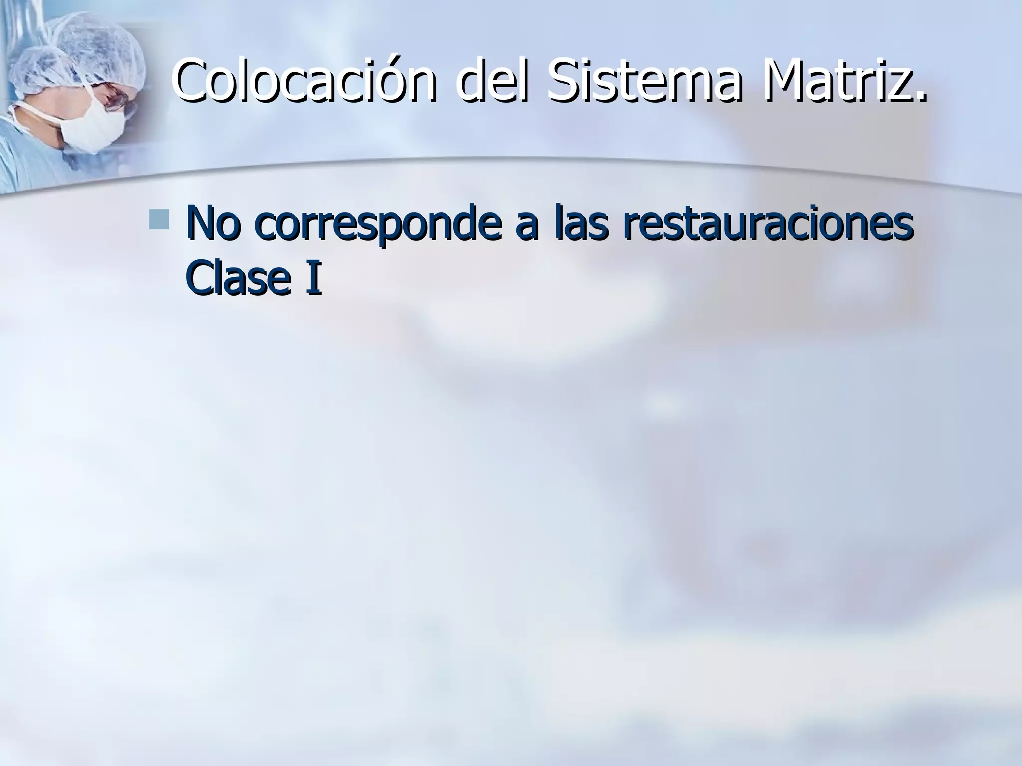 Colocación del Sistema Matriz. No corresponde a las restauraciones Clase I 